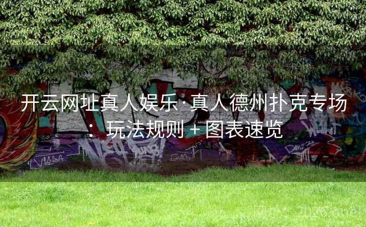 开云网址真人娱乐·真人德州扑克专场：玩法规则 + 图表速览