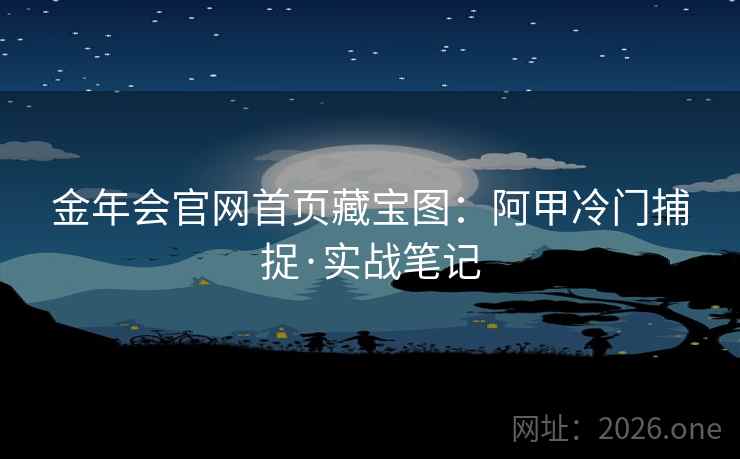 金年会官网首页藏宝图:阿甲冷门捕捉·实战笔记 金年会官网首页藏宝图:阿甲冷门捕捉·实战笔记