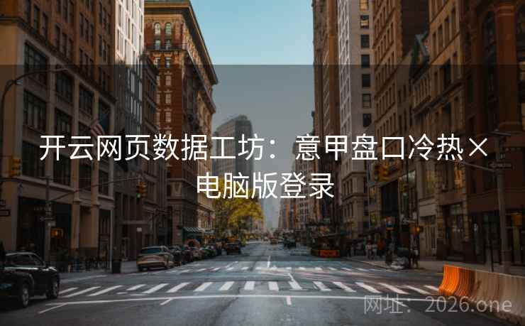 开云网页数据工坊:意甲盘口冷热×电脑版登录 开云网页数据工坊:意甲盘口冷热×电脑版登录