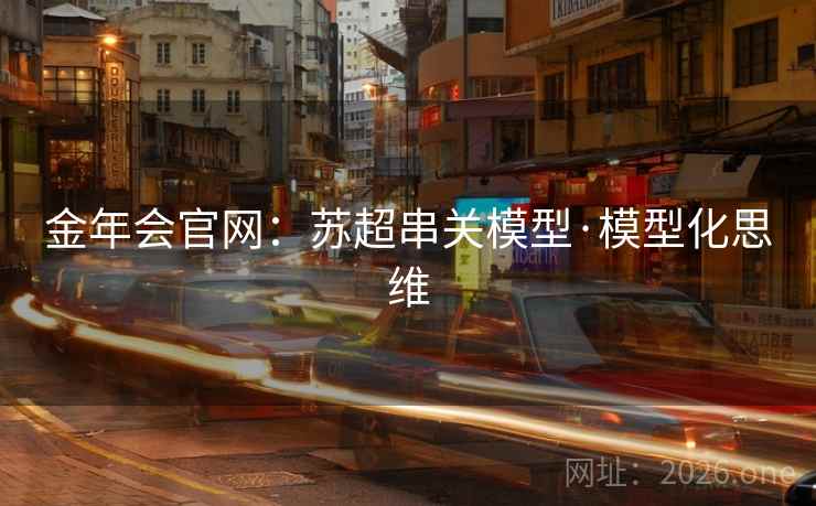 金年会官网:苏超串关模型·模型化思维 金年会官网:苏超串关模型·模型化思维