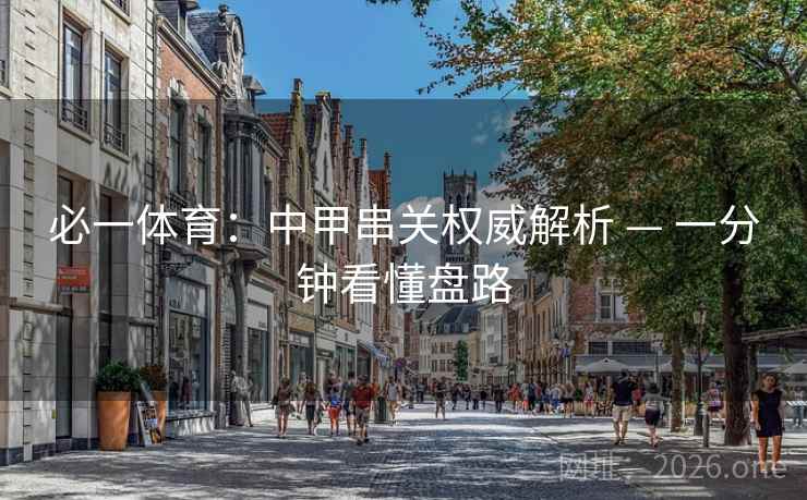 必一体育:中甲串关权威解析 — 一分钟看懂盘路 必一体育:中甲串关权威解析 — 一分钟看懂盘路
