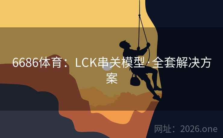 6686体育:LCK串关模型·全套解决方案 6686体育:LCK串关模型·全套解决方案
