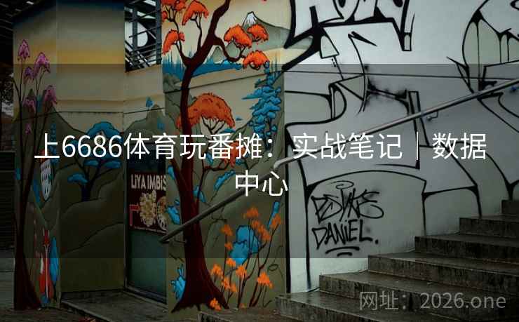上6686体育玩番摊:实战笔记|数据中心 上6686体育玩番摊:实战笔记|数据中心