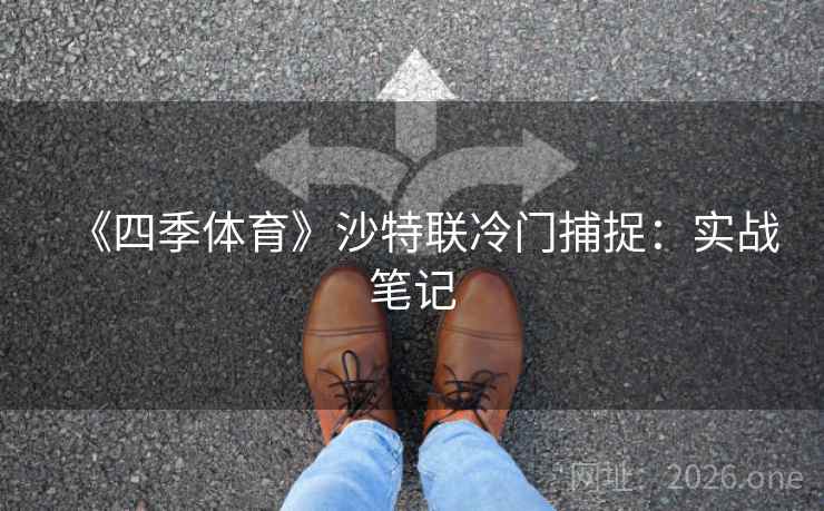 《四季体育》沙特联冷门捕捉：实战笔记